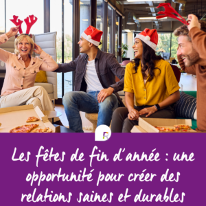 Les fêtes de fin d’année : une opportunité pour créer des relations saines et durables
