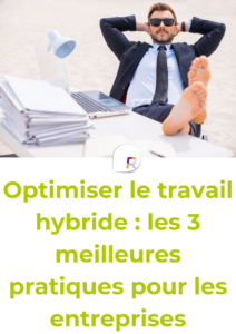 Optimiser le travail hybride : les 3 meilleures pratiques pour les entreprises